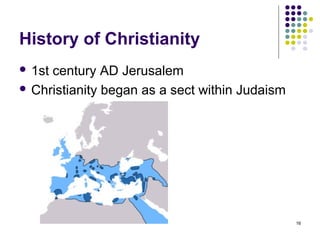 History of Christianity
 1stcentury AD Jerusalem
 Christianity began as a sect within Judaism




                                                16
 
