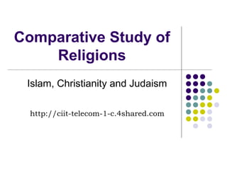 Comparative Study of
    Religions
 Islam, Christianity and Judaism

  http://ciit-telecom-1-c.4shared.com
 