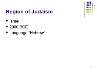 Region of Judaism
 Israel

 2000BCE
 Language “Hebrew”




                      5
 