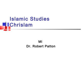 Islamic Studies
Chrislam
MI
Dr. Robert Patton
 