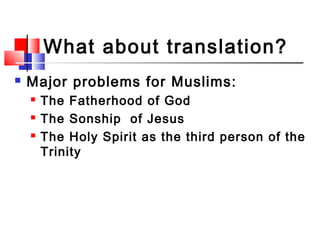 What about translation?
 Major problems for Muslims:
 The Fatherhood of God
 The Sonship of Jesus
 The Holy Spirit as ...