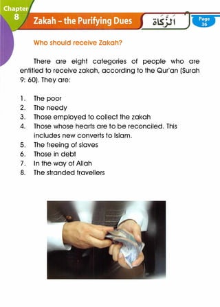 Who should receive Zakah?
There are eight categories of people who are
entitled to receive zakah, according to the Qur'an (Surah
9: 60). They are:
1 . The poor
2. The needy
3. Those employed to collect the zakah
4. Those whose hearts are to be reconciled. This
includes new converts to Islam.
5. The freeing of slaves
6. Those in debt
7. In the way of Allah
8. The stranded travellers
 