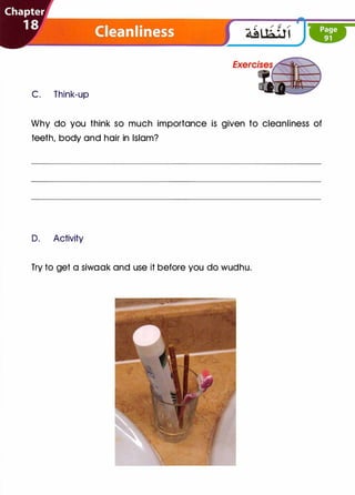 C. Think-up
Why do you think so much importance is given to cleanliness of
teeth, body and hair in Islam?
D. Activity
Try to get a siwaak and use it before you do wudhu.
 