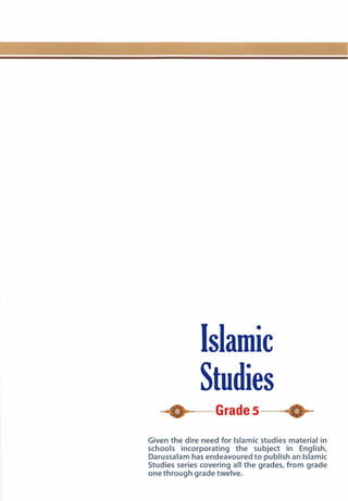 Islamic
Studies
�- Grade s ---41
Given the dire need for Islamic studies material in
schools incorporating the subject in English,
Darussalam has endeavoured to publish an Islamic
Studies series covering all the grades, from grade
one through grade twelve.
 