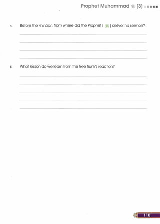 Prophet Muhammad � (3) • • • •
4. Before the minbarl from where did the Prophet ( � ) deliver his sermon?
s. What lesson do we learn from the tree trunk
/
s reaction?
 