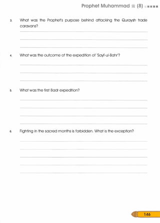 Prophet Muhammad � (8) • • • .
3. What was the Prophet
/
s purpose behind attacking the Quraysh trade
caravans?
4. What was the outcome of the expedition of 'Sayf-ui-Bah(?
s. What was the first Badr expedition?
s. Fighting in the sacred months is forbidden. What is the exception?
1 46
 
