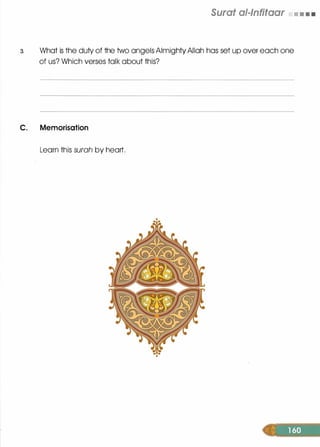 Suraf al-lnfifaar • • • •
3. What is the duty of the two angels Almighty Allah has set up over each one
of us? Which verses talk about this?
C. Memorisation
Learn this surah by heart.
 