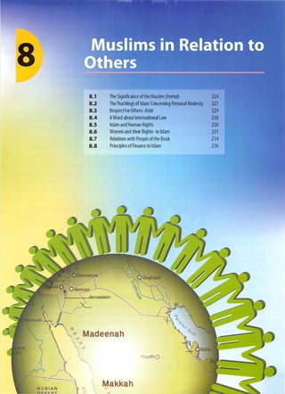 8.1 The Significance ofthe Muslim Ummah 224
8.2 The Teachings of Islam Concerning Personal Modesty 227
8.3 Respectfor Others: Adab 229
8.4 A Word about International Law 230
8.5 Islam and Human Rights 230
8.6 Women and their Rights- in Islam 231
8.7 Relations with People ofthe Book 234
8.8 Principles of Finance in Islam 236
Madeenah
Riyadh Q
Makkah
 