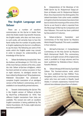 •
The English Language and
Tafseer
There are a number of excellent
commentaries on the Qur'an in Arabic from
which the Arabic reader may benefit. However,
the English reader, who does not have access
to such works, will certainly have to face the
harsh reality that the number of quality works
in English explaining the Qur'an is insufficient,
to say the least. The following are some of the
works which the English reader may consult
in order to deepen his understanding and
knowledge of the Qur'an.
1 . Tafseer ibn Katheer by lsmaa'eel ibn 'Amr
ibn Katheer ad-Dimashqee (d. 774/1 372), one
of the most famous scholars of his time, under
the title Tafseer ai-Qur'aan ai-Adheem, which
has been printed on various occasions in four
or eight volumes. Its abridged version has
been edited by Muhammad �Ali a.s.-.S.aaboonee.
Maktabah Darussalam has produced a
complete English translation of an abridged
version of Ibn Katheer's commentary, and it is
available in ten beautifully printed volumes.
2. Towards Understanding the Qur'an: This
is the English version of Tafheem ai-Qur'an
by AbuI-A�laa ai-Mawdudee (d. 1 979). Two
different English translations from Urdu are
available. The revised one with an excellent
English translation is being published by The
Islamic Foundation, UK. To date, eight volumes
have been published.
3. Interpretations of the Meanings of the
Noble Qur'an by Dr. Muhammad Taqiyy-ud­
Deen ai-Hilaalee and Dr. Muhammad Muhsin
Khan. One characteristic that distinguishes this
tafseer/translation from other works available
in English is that the translators have done their
best to stickto the meanings ofthe verses ofthe
Qur'an as are found in what is reported from
the Messenger of Alla h �
'
the Companions and
their followers. This work has been published
by Darussalam in 9 volumes.
4. Tafseer-ui-Qur'an: Translation and
Commentary of the Holy Qur'an by Maulana
Abdul Maajid Daryabadi. This work is available
in four volumes.
5. Ma�aarif-ui-Qur'aan: A Comprehensive
Commentary on the Holy Qur'an by Maulana
Mufti Muhammad Shafi'i. This commentary,
which is an English version of the original Urdu
work, is available in 8 large volumes and has
been published by Maktaba-e-Darul Uloom,
Karachi, Pakistan.
6. TafseerJshraaq ai-Ma�anee by Syed Iqbal
Zaheer. This fourteen-volume work, which
has been published by lqra Welfare Trust,
Bangalore, India, is written by a contemporary
writer who lives and works in Riyadh, Saudi
Arabia. It contains explanatory material from
old and new tafaaseer (plural form of tafseer).
The El
langl
and r,
 