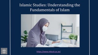 Islamic Studies: Understanding the
Fundamentals of Islam
https://www.mbzuh.ac.ae/
 