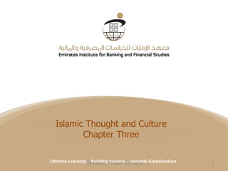 Islamic Thought and Culture
Title
Chapter Three
Date
Lifetime Learning… Building Thought andTowards Globalization
EIBFS/Islamic Success… Culture

1

 