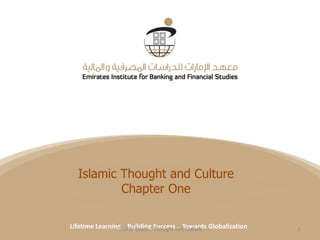 Title
Date
Lifetime Learning… Building Success… Towards Globalization
Islamic Thought and Culture
Chapter One
Lifetime Learning… Building Success… Towards Globalization 1EIBFS/ Islamic Thought and Culture
 