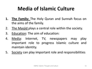 Media of Islamic Culture
1. The Family: The Holy Quran and Sunnah focus on
the aims of the family.
2. The Masjid plays a c...