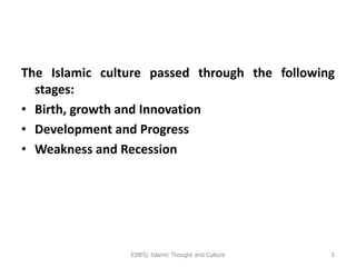 The Islamic culture passed through the following
stages:
• Birth, growth and Innovation
• Development and Progress
• Weakn...