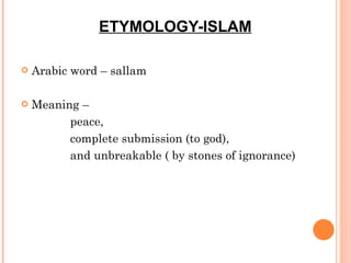 ETYMOLOGY-ISLAM Arabic word – sallam Meaning – peace, complete submission (to god), and unbreakable ( by stones of ignorance) 