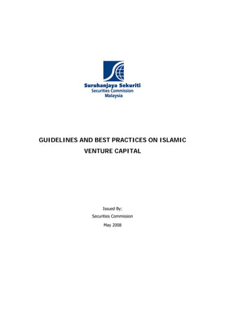GUIDELINES AND BEST PRACTICES ON ISLAMIC
            VENTURE CAPITAL




                   Issued By:
              Securities Commission

                   May 2008
 