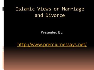 Islamic Views on Marriage
and Divorce
Presented By:
http://www.premiumessays.net/
 