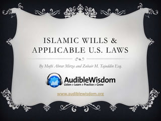 Islamic Wills & Applicable U.S. Laws By Mufti AbrarMirza and Zubair M. Tajuddin Esq. www.audiblewisdom.org 