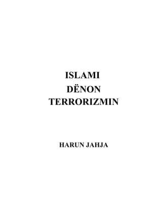 ISLAMI
DËNON
TERRORIZMIN
HARUN JAHJA
 