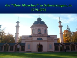die "Rote Moschee" in Schwetzingen, in
1779-1791

 
