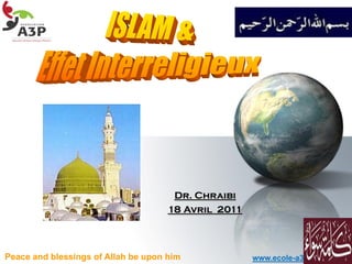 Dr. Chraibi
                                     18 Avril 2011



Peace and blessings of Allah be upon him             www.ecole-a3p.com
 