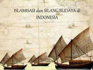 ISLAMISASI dan SILANG BUDAYA di
INDONESIA
 