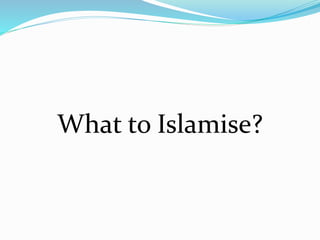 What to Islamise?
 