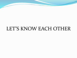 LET’S KNOW EACH OTHER
 