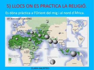 5) LLOCS ON ES PRACTICA LA RELIGIÓ. Es dóna pràctica a l'Orient del mig i al nord d'Àfrica. CLARA GALISTEO 