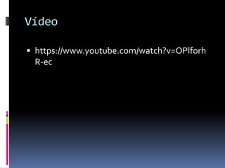 Vídeo
 https://www.youtube.com/watch?v=OPlforh
R-ec
 