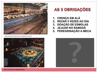 CRENÇA EM ALÁ REZAR 5 VEZES AO DIA  DOAÇÃO DE ESMOLAS JEJUAR NO RAMADÃ PEREGRINAÇÃO A MECA MUÇULMANOS REZAM EM ALEXANDRIA NO EGITO MECA NA ÉPOCA DA PEREGRINAÇÃO 