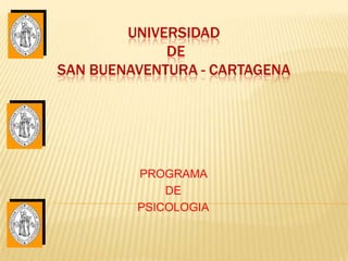 UNIVERSIDAD
             DE
SAN BUENAVENTURA - CARTAGENA




         PROGRAMA
             DE
         PSICOLOGIA
 