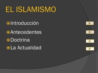 EL ISLAMISMO
 Introducción

 Antecedentes
 Doctrina
 La   Actualidad
 
