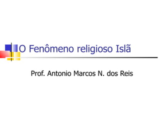 O Fenômeno religioso Islã

  Prof. Antonio Marcos N. dos Reis
 