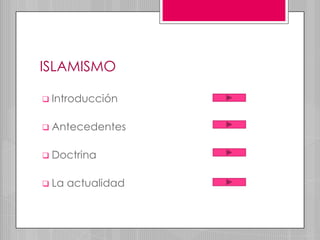ISLAMISMO

 Introducción


 Antecedentes


 Doctrina


 La   actualidad
 