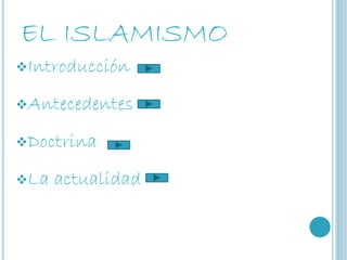 EL ISLAMISMO
Introducción

Antecedentes

Doctrina

La   actualidad
 