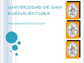 UNIVERSIDAD DE SAN
BUENAVENTURA
PROGRAMA DE PSICOLOGIA
 