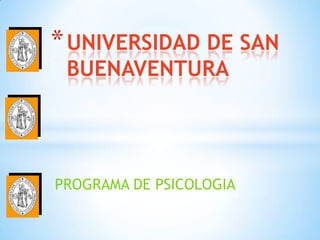 * UNIVERSIDAD DE SAN
 BUENAVENTURA




PROGRAMA DE PSICOLOGIA
 