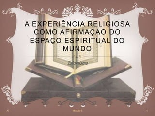 A EXPERIÊNCIA RELIGIOSA
COMO AFIRMAÇÃO DO
ESPAÇO ESPIRITUAL DO
MUNDO
Islamismo
AÍ Modulo 6 1
 