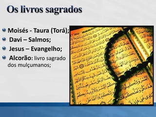 Moisés - Taura (Torá);
Davi – Salmos;
Jesus – Evangelho;
Alcorão: livro sagrado
dos mulçumanos;
 