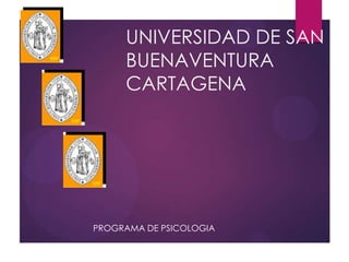 UNIVERSIDAD DE SAN
BUENAVENTURA
CARTAGENA
PROGRAMA DE PSICOLOGIA
 