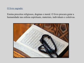 O livro sagrado: 
Ensina preceitos religiosos, dogmas e moral. O livro procura guiar a 
humanidade nas esferas espirituais, materiais, individuais e coletivas. 
 