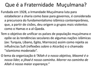 Quem é o Imã?
Quem coordena as orações em público é o IMÃ, já os
teólogos são os ULEMÁS.
Salá são as cinco orações (recitar um conjunto de
versículos do alcorão) públicas que devem ser feitas
diariamente, voltado para Meca, num ciclo de posições
(em pé, curvado, de joelhos, prostrado e sentado).
Os muçulmanos realizam os cultos em templos
chamados de mesquitas.
 