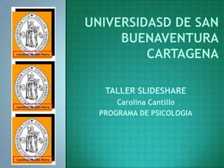 TALLER SLIDESHARE
Carolina Cantillo
PROGRAMA DE PSICOLOGIA
 