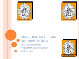 UNIVERSIDAD DE SAN
BUENAVENTURA
Taller SHILDESHARE
PROGRAMA DE PSICOLOGIA
Edith Herrera
 