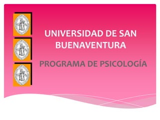 UNIVERSIDAD DE SAN
   BUENAVENTURA
PROGRAMA DE PSICOLOGÍA
 