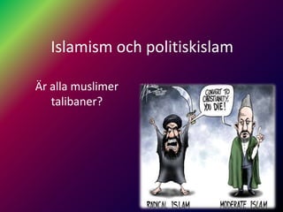Islamism och politiskislam

Är alla muslimer
   talibaner?
 