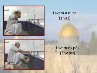 Lavam a nuca
   (1 vez)




 Lavam os pés
   (3 vezes)
 
