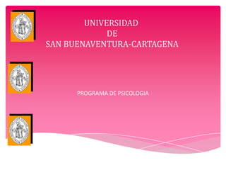 UNIVERSIDAD
             DE
SAN BUENAVENTURA-CARTAGENA




      PROGRAMA DE PSICOLOGIA
 