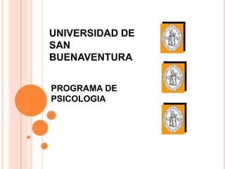 UNIVERSIDAD DE
SAN
BUENAVENTURA


PROGRAMA DE
PSICOLOGIA
 